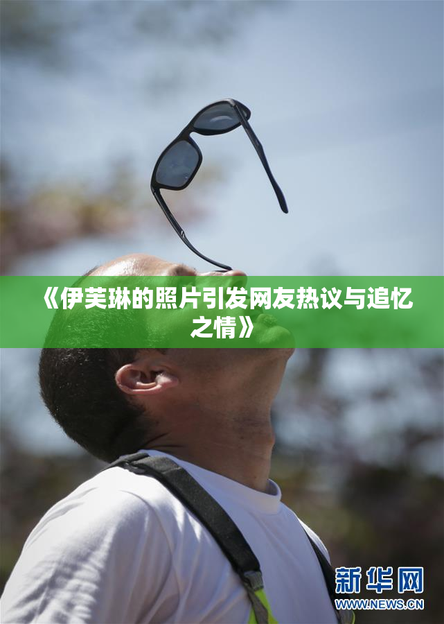 《伊芙琳的照片引发网友热议与追忆之情》