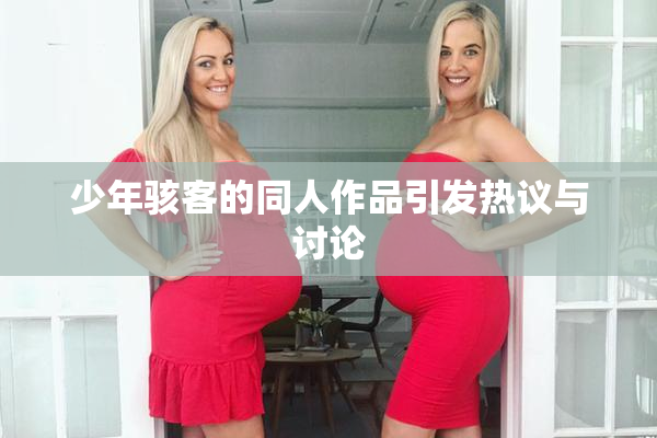 少年骇客的同人作品引发热议与讨论