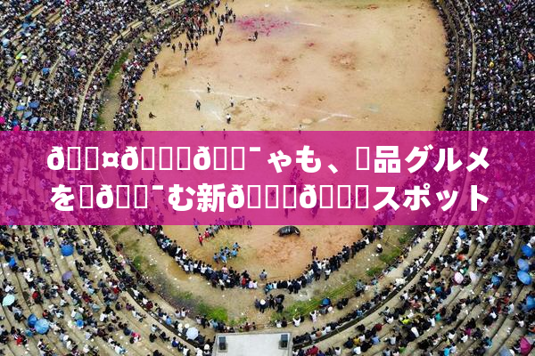 🖤🌃🔯ゃも、絶品グルメを楽🔯む新👅🍑スポット登場！
