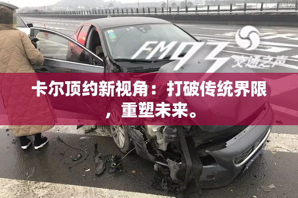 卡尔顶约新视角：打破传统界限，重塑未来。