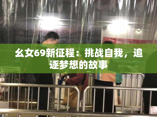 幺女69新征程：挑战自我，追逐梦想的故事
