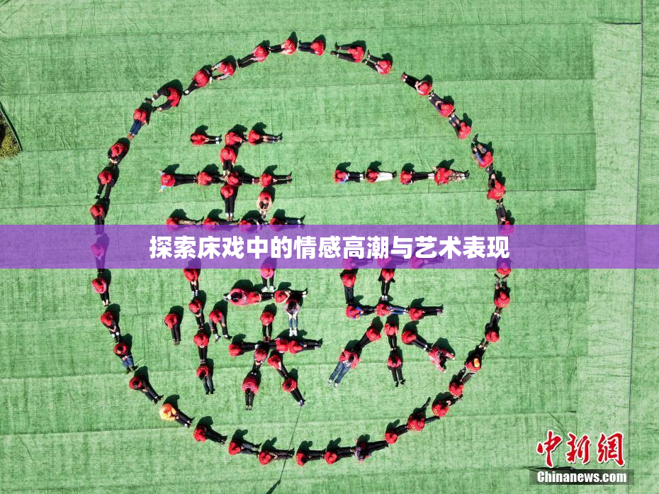 探索床戏中的情感高潮与艺术表现