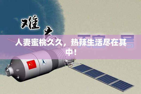 人妻蜜桃久久，热辣生活尽在其中！