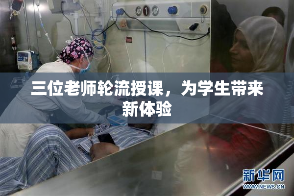 三位老师轮流授课，为学生带来新体验