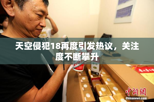 天空侵犯18再度引发热议，关注度不断攀升