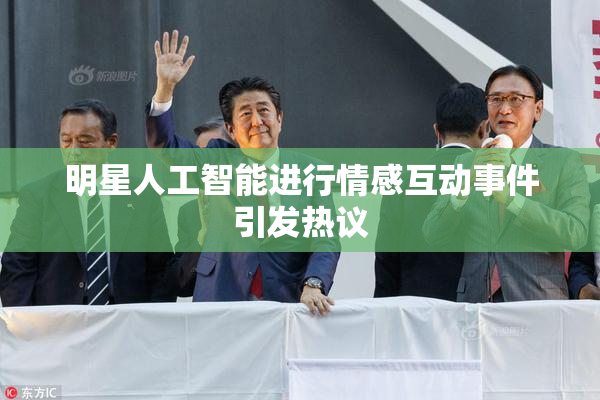 明星人工智能进行情感互动事件引发热议