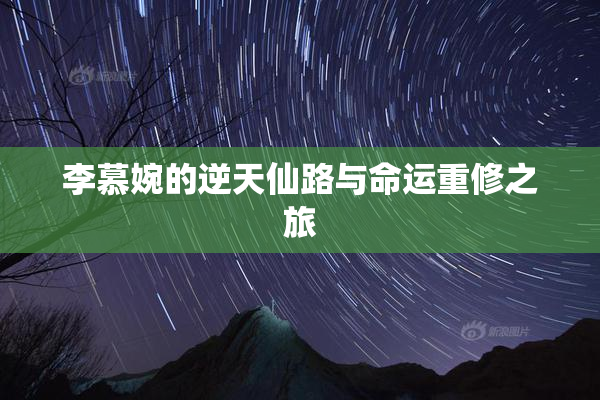 李慕婉的逆天仙路与命运重修之旅