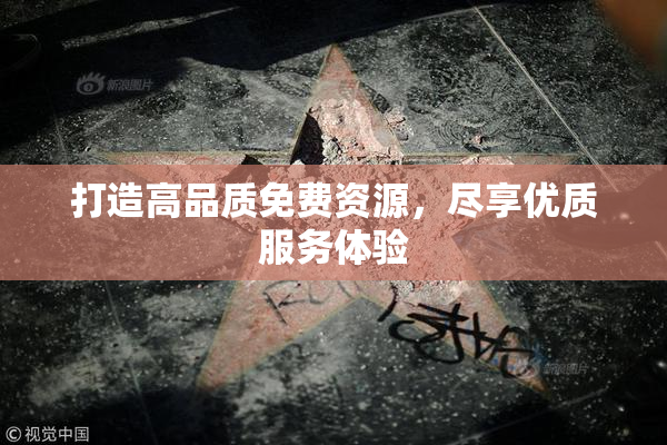 打造高品质免费资源，尽享优质服务体验