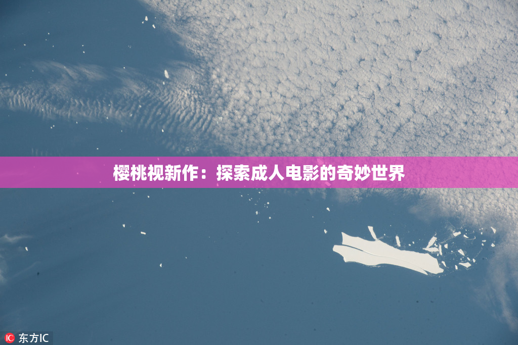 樱桃视新作：探索成人电影的奇妙世界