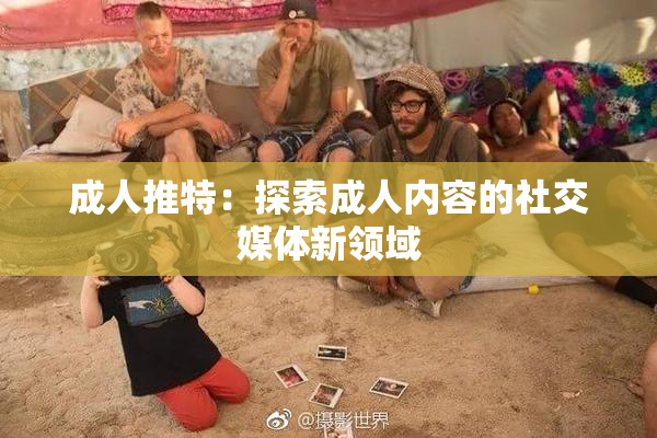 成人推特：探索成人内容的社交媒体新领域