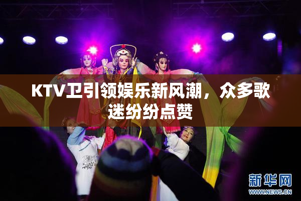 KTV卫引领娱乐新风潮，众多歌迷纷纷点赞