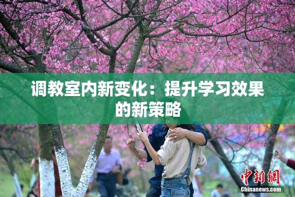 调教室内新变化：提升学习效果的新策略