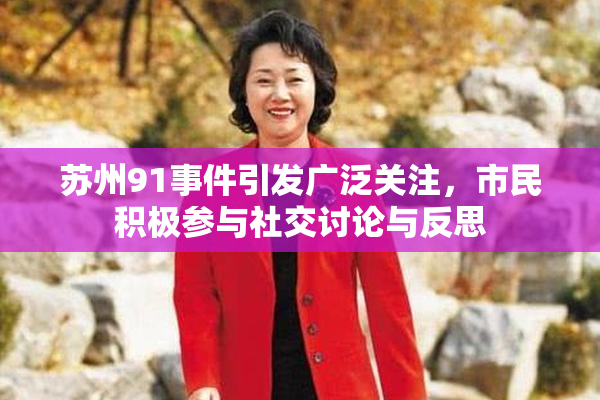 苏州91事件引发广泛关注，市民积极参与社交讨论与反思