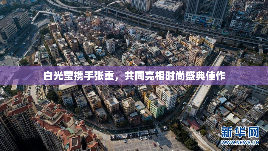 白光莹携手张重，共同亮相时尚盛典佳作