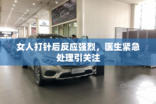 女人打针后反应强烈，医生紧急处理引关注