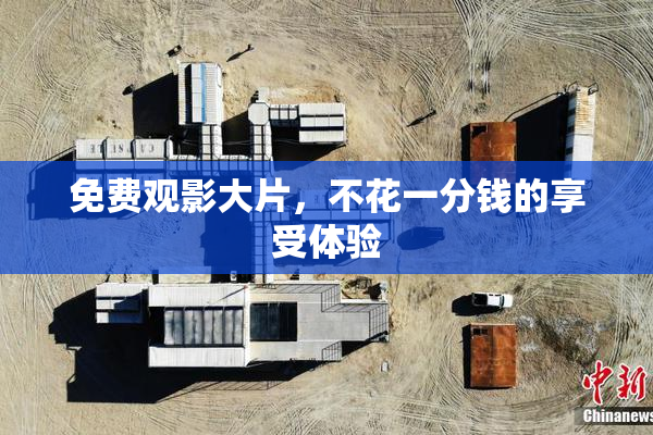 免费观影大片，不花一分钱的享受体验