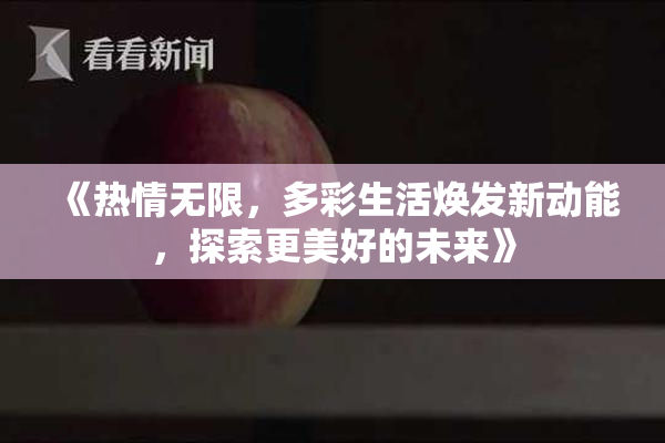 《热情无限，多彩生活焕发新动能，探索更美好的未来》