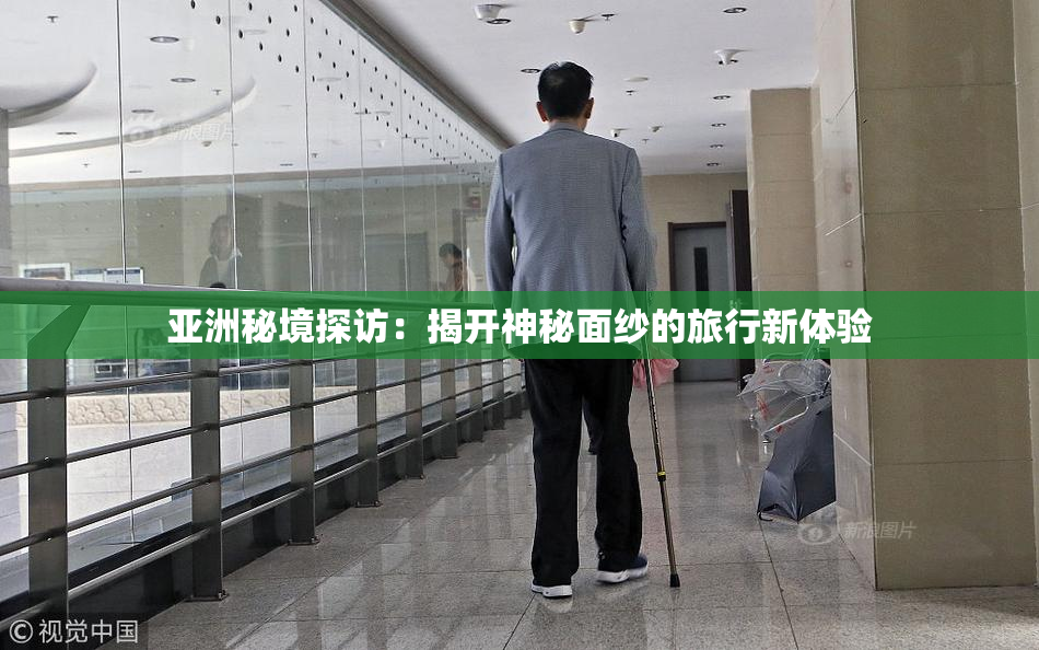 亚洲秘境探访：揭开神秘面纱的旅行新体验