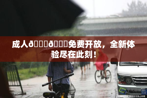 成人🍆🍑免费开放，全新体验尽在此刻！