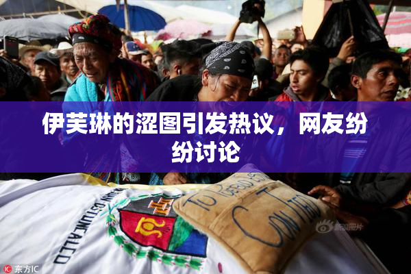 伊芙琳的涩图引发热议，网友纷纷讨论