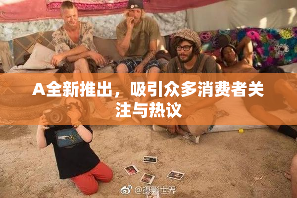 A全新推出，吸引众多消费者关注与热议