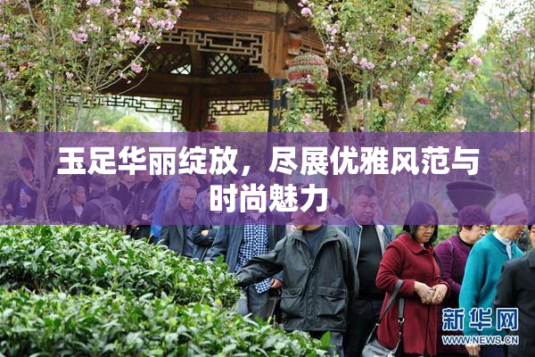 玉足华丽绽放，尽展优雅风范与时尚魅力