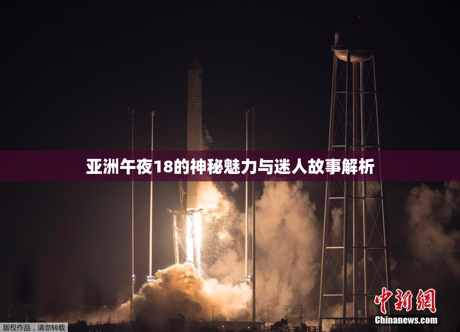 亚洲午夜18的神秘魅力与迷人故事解析