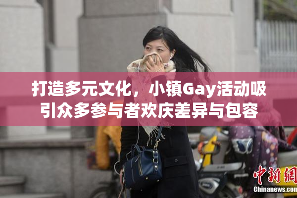 打造多元文化，小镇Gay活动吸引众多参与者欢庆差异与包容