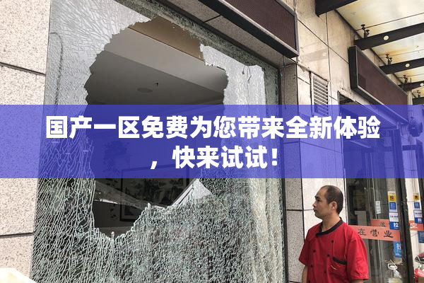 国产一区免费为您带来全新体验，快来试试！