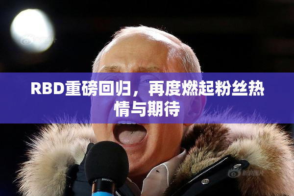 RBD重磅回归，再度燃起粉丝热情与期待