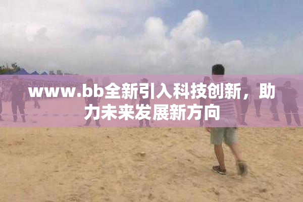 www.bb全新引入科技创新，助力未来发展新方向