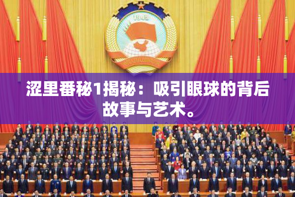 涩里番秘1揭秘：吸引眼球的背后故事与艺术。