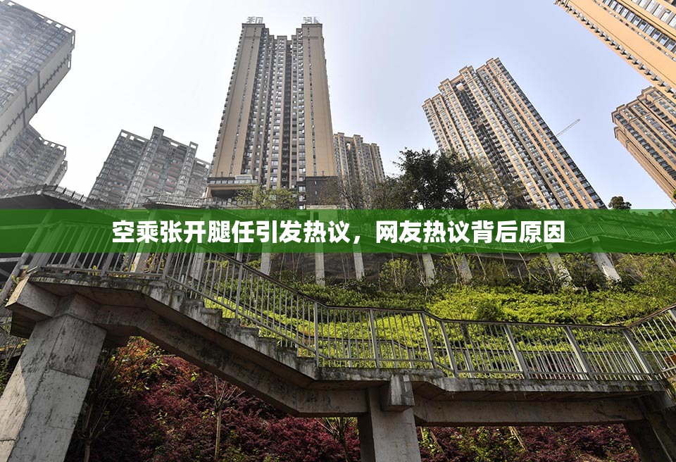 空乘张开腿任引发热议，网友热议背后原因