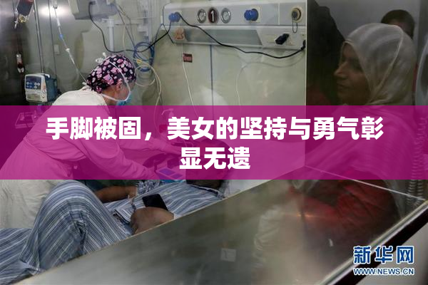 手脚被固，美女的坚持与勇气彰显无遗