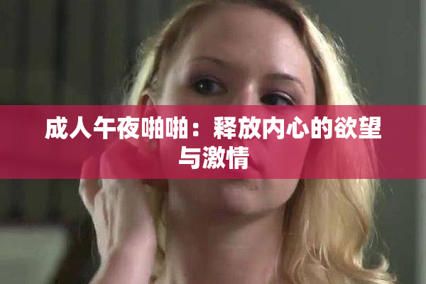成人午夜啪啪：释放内心的欲望与激情