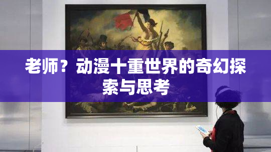 老师？动漫十重世界的奇幻探索与思考