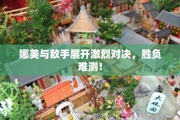 娜美与敌手展开激烈对决，胜负难测！