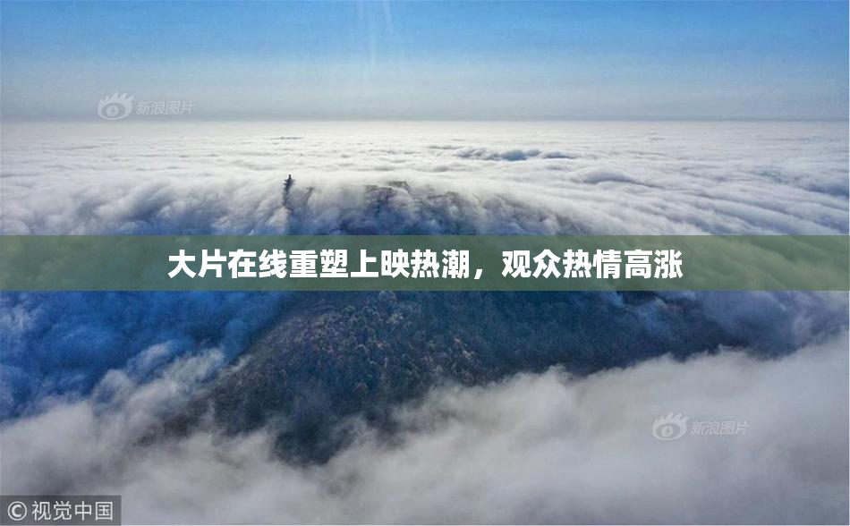 大片在线重塑上映热潮，观众热情高涨