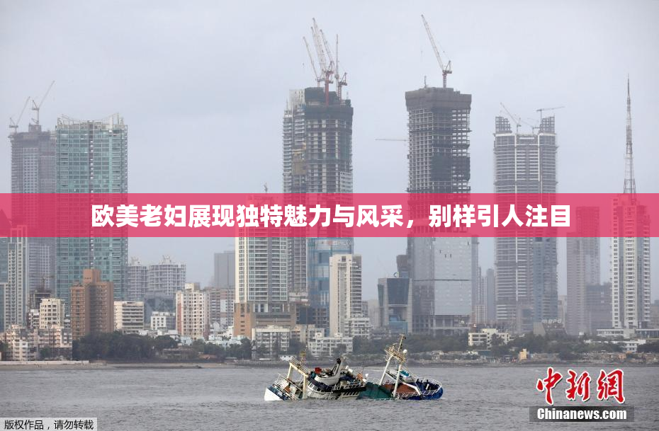 欧美老妇展现独特魅力与风采，别样引人注目