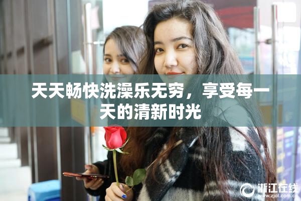天天畅快洗澡乐无穷，享受每一天的清新时光