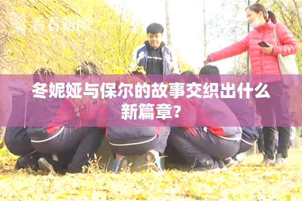 冬妮娅与保尔的故事交织出什么新篇章？