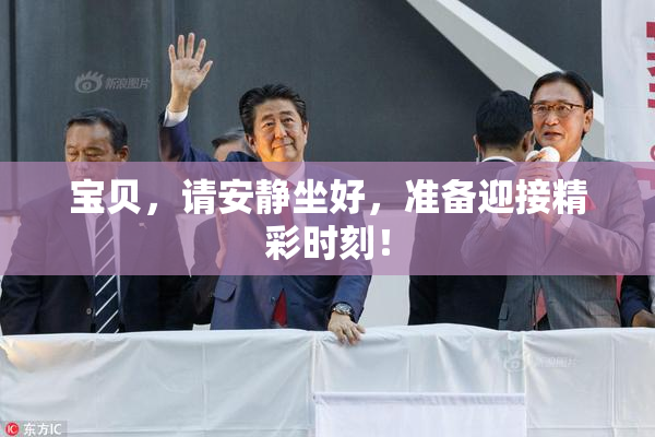 宝贝，请安静坐好，准备迎接精彩时刻！