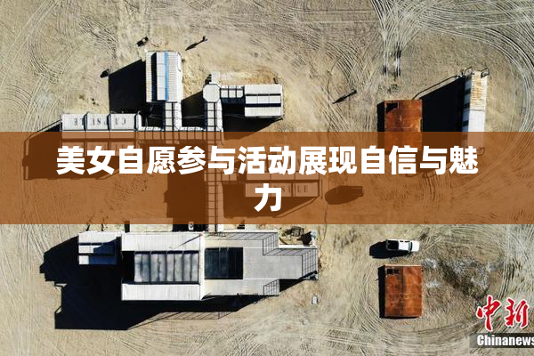 美女自愿参与活动展现自信与魅力