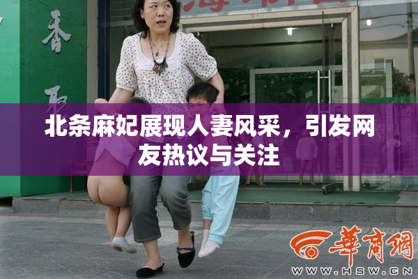 北条麻妃展现人妻风采，引发网友热议与关注