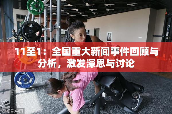 11至1：全国重大新闻事件回顾与分析，激发深思与讨论
