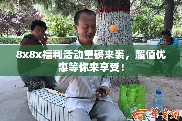 8x8x福利活动重磅来袭，超值优惠等你来享受！