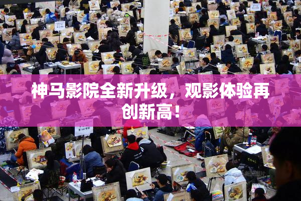 神马影院全新升级，观影体验再创新高！