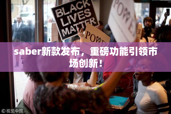 saber新款发布，重磅功能引领市场创新！