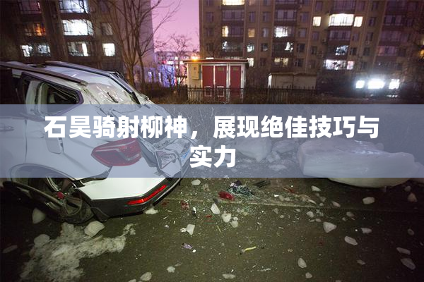 石昊骑射柳神，展现绝佳技巧与实力