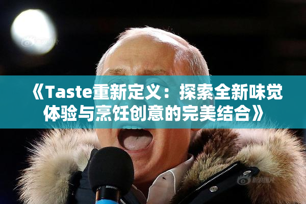 《Taste重新定义：探索全新味觉体验与烹饪创意的完美结合》